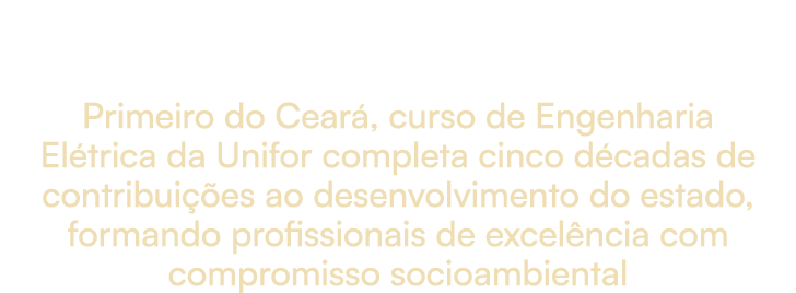Primeiro do Cear , curso de Engenharia El trica da Unifor completa cinco d cadas de contribui es ao desenvolvimento ...