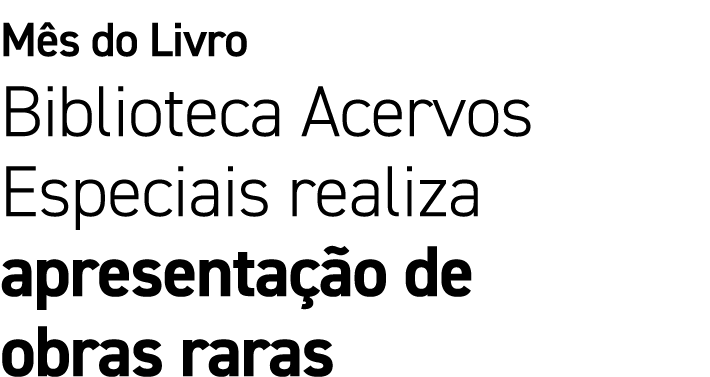 M s do Livro Biblioteca Acervos Especiais realiza apresenta o de obras raras