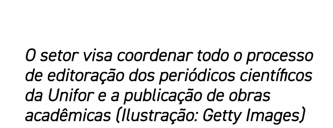 O setor visa coordenar todo o processo de editora o dos peri dicos cient ficos da Unifor e a publica  o de obras aca...
