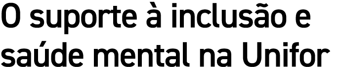 O suporte  inclus o e sa de mental na Unifor