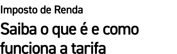 Imposto de Renda Saiba o que  e como funciona a tarifa