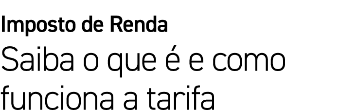 Imposto de Renda Saiba o que  e como funciona a tarifa