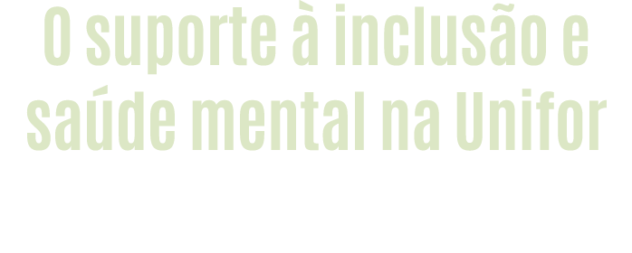 O suporte  inclus o e sa de mental na Unifor