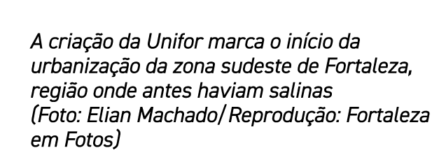 A cria o da Unifor marca o in cio da urbaniza  o da zona sudeste de Fortaleza, regi o onde antes haviam salinas (Fot...