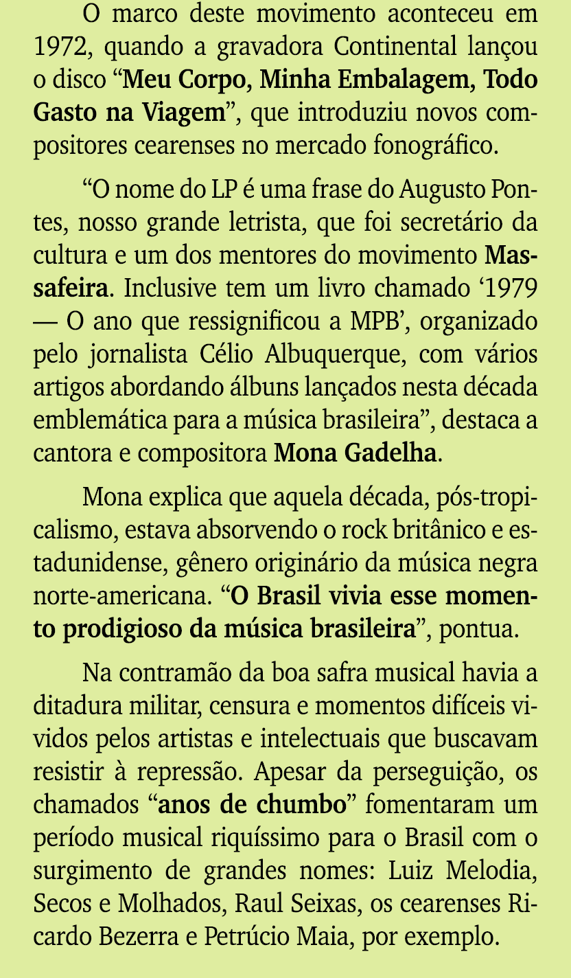 O marco deste movimento aconteceu em 1972, quando a gravadora Continental lan ou o disco “Meu Corpo, Minha Embalagem,...