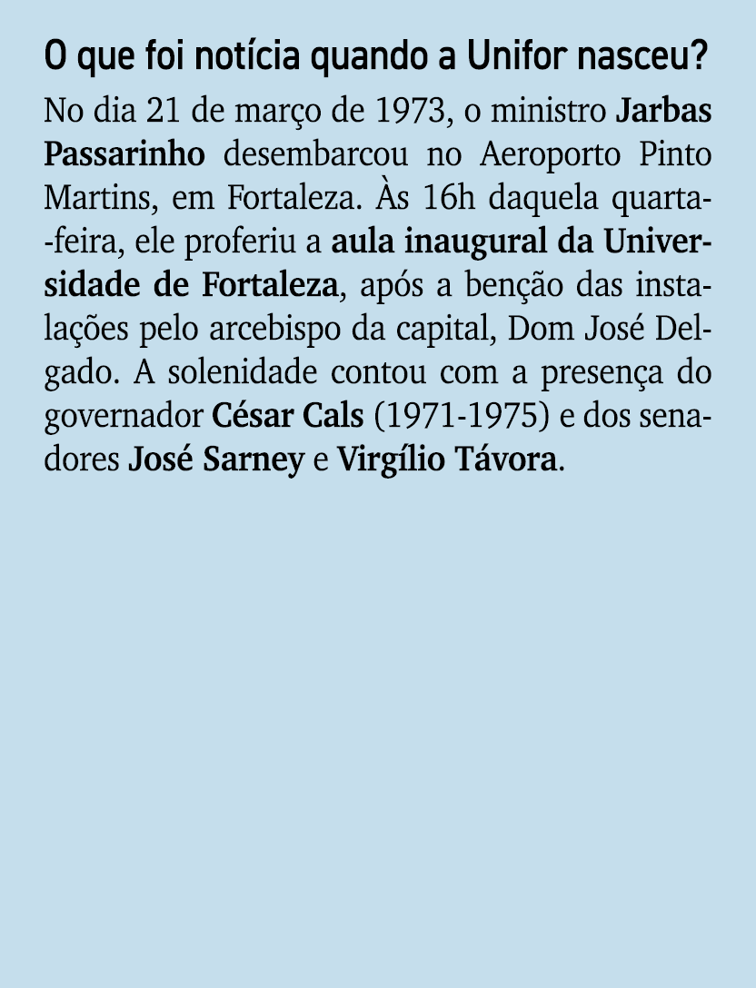 O que foi not cia quando a Unifor nasceu? No dia 21 de mar o de 1973, o ministro Jarbas Passarinho desembarcou no Aer...