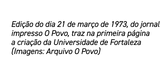 Edi o do dia 21 de mar o de 1973, do jornal impresso O Povo, traz na primeira p gina a cria  o da Universidade de Fo...