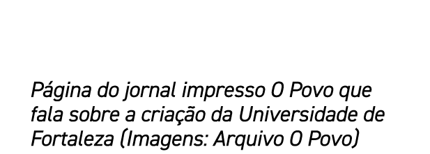P gina do jornal impresso O Povo que fala sobre a cria o da Universidade de Fortaleza (Imagens: Arquivo O Povo)