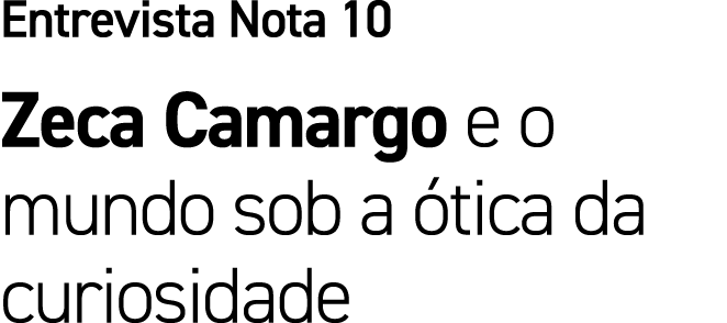 Entrevista Nota 10 Zeca Camargo e o mundo sob a tica da curiosidade