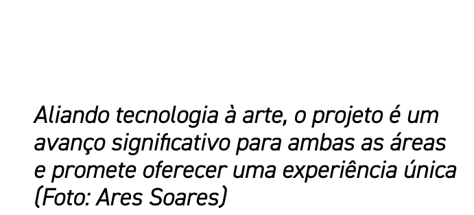 Aliando tecnologia  arte, o projeto   um avan o significativo para ambas as  reas e promete oferecer uma experi ncia...