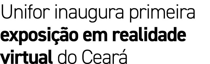 Unifor inaugura primeira exposi o em realidade virtual do Cear 