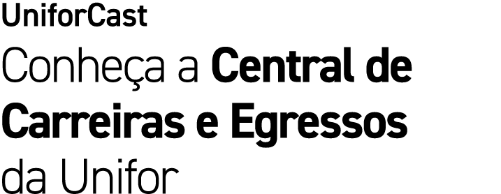 UniforCast Conhe a a Central de Carreiras e Egressos da Unifor