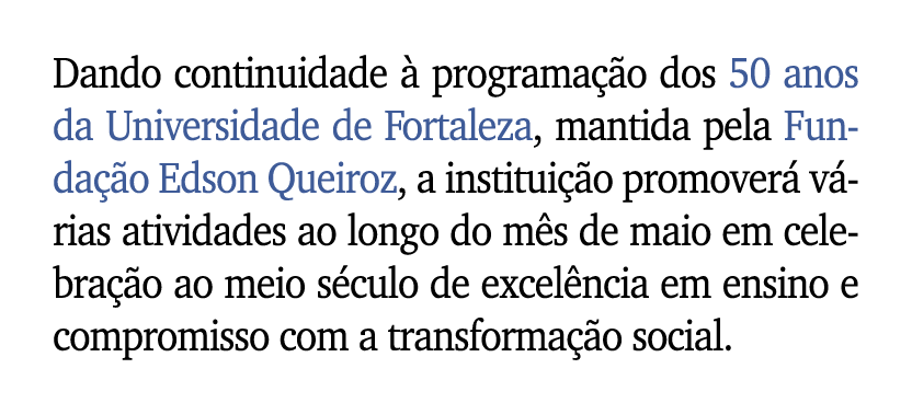 Dando continuidade  programa  o dos 50 anos da Universidade de Fortaleza, mantida pela Funda  o Edson Queiroz, a ins...