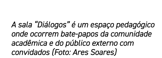 A sala “Di logos”  um espa o pedag gico onde ocorrem bate papos da comunidade acad mica e do p blico externo com con...