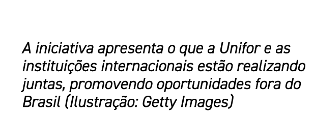 A iniciativa apresenta o que a Unifor e as institui es internacionais est o realizando juntas, promovendo oportunida...