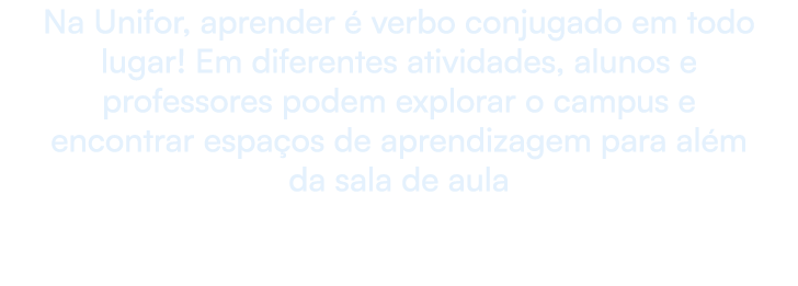 Na Unifor, aprender  verbo conjugado em todo lugar! Em diferentes atividades, alunos e professores podem explorar o ...