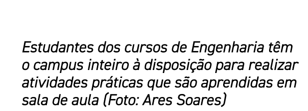Estudantes dos cursos de Engenharia t m o campus inteiro  disposi  o para realizar atividades pr ticas que s o apren...