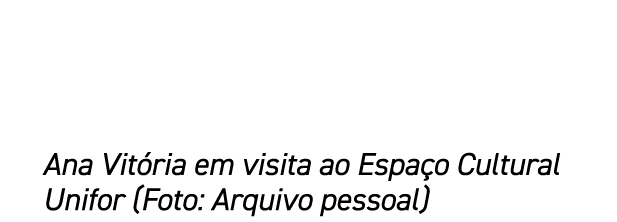 Ana Vit ria em visita ao Espa o Cultural Unifor (Foto: Arquivo pessoal)