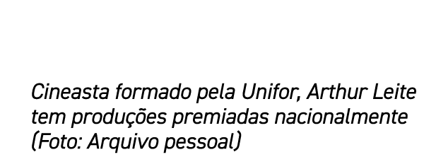 Cineasta formado pela Unifor, Arthur Leite tem produ es premiadas nacionalmente (Foto: Arquivo pessoal)