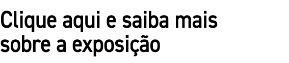 Clique aqui e saiba mais sobre a exposi o