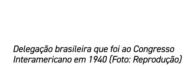 Delega o brasileira que foi ao Congresso Interamericano em 1940 (Foto: Reprodu  o)