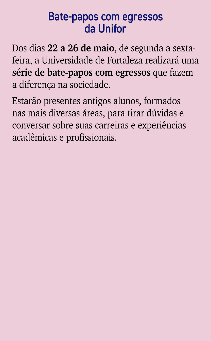 Bate papos com egressos da Unifor Dos dias 22 a 26 de maio, de segunda a sexta feira, a Universidade de Fortaleza rea...