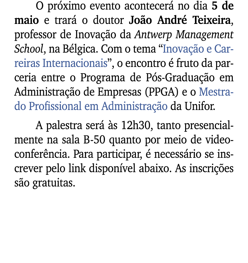 O pr ximo evento acontecer no dia 5 de maio e trar  o doutor Jo o Andr  Teixeira, professor de Inova  o da Antwerp M...