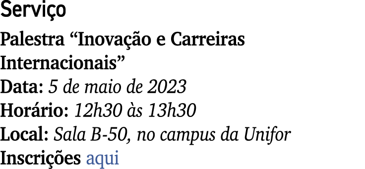 Servi o Palestra “Inova o e Carreiras Internacionais” Data: 5 de maio de 2023 Hor rio: 12h30  s 13h30 Local: Sala B ...