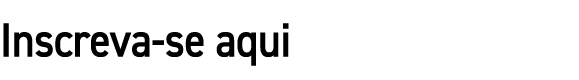 Inscreva se aqui
