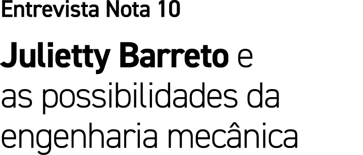 Entrevista Nota 10 Julietty Barreto e as possibilidades da engenharia mec nica