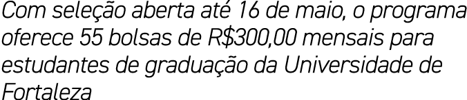 Com sele o aberta at  16 de maio, o programa oferece 55 bolsas de R$300,00 mensais para estudantes de gradua  o da U...