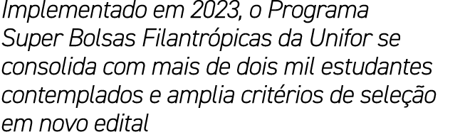 Implementado em 2023, o Programa Super Bolsas Filantr picas da Unifor se consolida com mais de dois mil estudantes co...