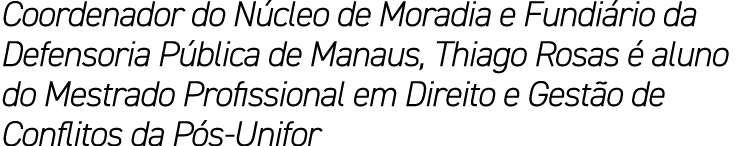 Coordenador do N cleo de Moradia e Fundi rio da Defensoria P blica de Manaus, Thiago Rosas  aluno do Mestrado Profis...