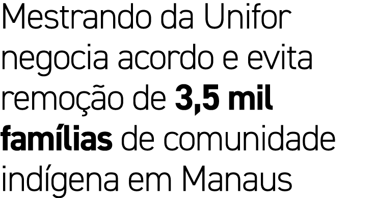Mestrando da Unifor negocia acordo e evita remo o de 3,5 mil fam lias de comunidade ind gena em Manaus