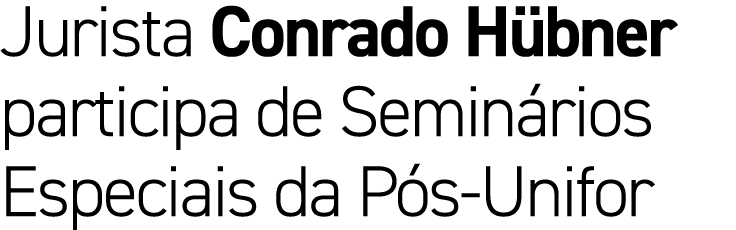 Jurista Conrado H bner participa de Semin rios Especiais da P s Unifor