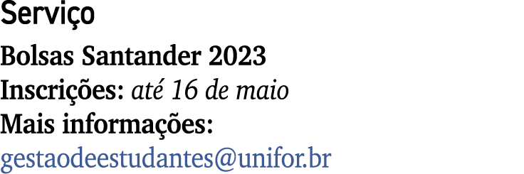 Servi o Bolsas Santander 2023 Inscri es: at  16 de maio Mais informa  es: gestaodeestudantes@unifor.br