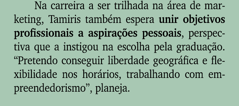 Na carreira a ser trilhada na rea de marketing, Tamiris tamb m espera unir objetivos profissionais a aspira  es pess...