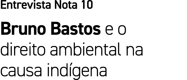 Entrevista Nota 10 Bruno Bastos e o direito ambiental na causa ind gena