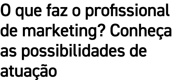 O que faz o profissional de marketing? Conhe a as possibilidades de atua o