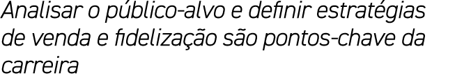Analisar o p blico alvo e definir estrat gias de venda e fideliza o s o pontos chave da carreira