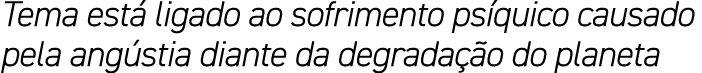 Tema est ligado ao sofrimento ps quico causado pela ang stia diante da degrada  o do planeta