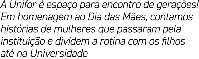 A Unifor  espa o para encontro de gera  es! Em homenagem ao Dia das M es, contamos hist rias de mulheres que passara...