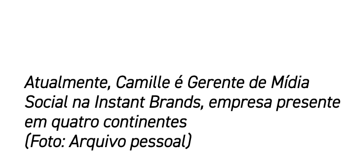 Atualmente, Camille  Gerente de M dia Social na Instant Brands, empresa presente em quatro continentes (Foto: Arquiv...