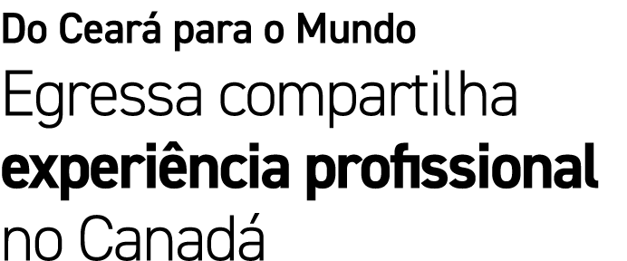 Do Cear para o Mundo Egressa compartilha experi ncia profissional no Canad 