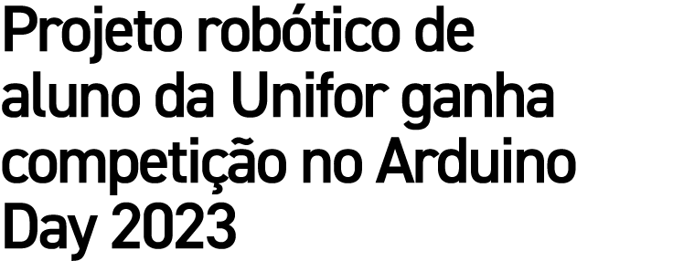 Projeto rob tico de aluno da Unifor ganha competi o no Arduino Day 2023