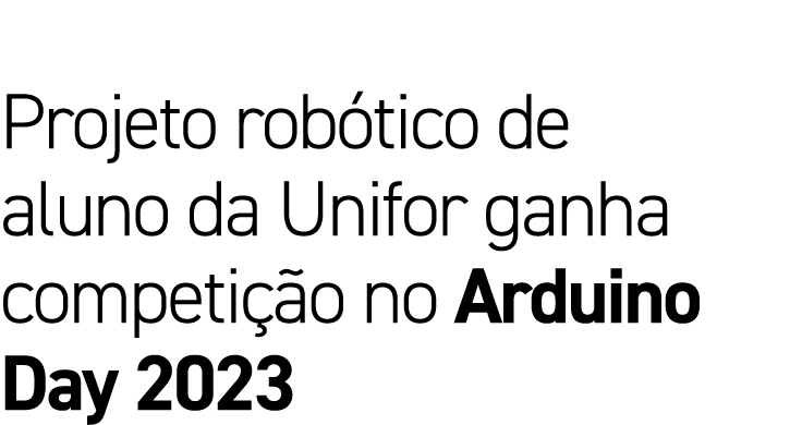 Projeto rob tico de aluno da Unifor ganha competi o no Arduino Day 2023