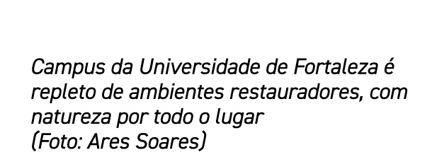 Campus da Universidade de Fortaleza  repleto de ambientes restauradores, com natureza por todo o lugar (Foto: Ares S...