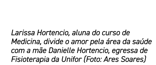 Larissa Hortencio, aluna do curso de Medicina, divide o amor pela rea da sa de com a m e Danielle Hortencio, egressa...