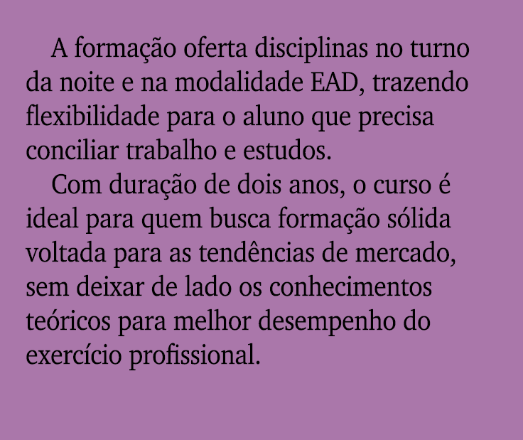A forma o oferta disciplinas no turno da noite e na modalidade EAD, trazendo flexibilidade para o aluno que precisa ...