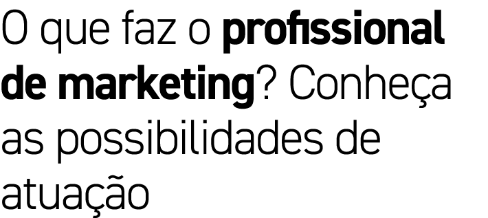 O que faz o profissional de marketing? Conhe a as possibilidades de atua o